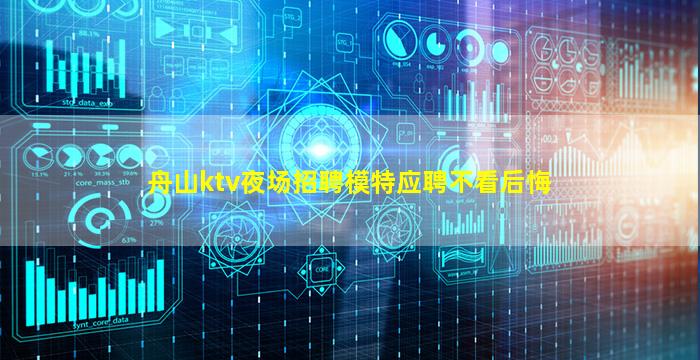 舟山ktv夜场招聘模特应聘不看后悔